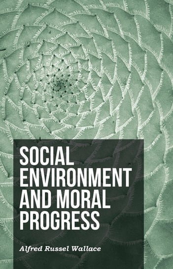 Social Environment and Moral Progress Wallace Alfred Russel