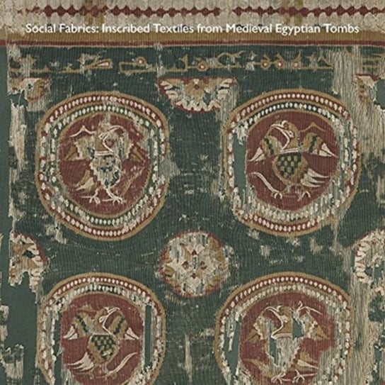 Social Fabrics: Inscribed Textiles from Medieval Egyptian Tombs Opracowanie zbiorowe