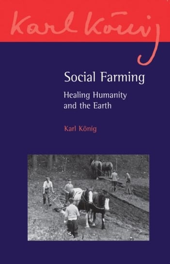Social Farming: Healing Humanity and the Earth Karl Konig