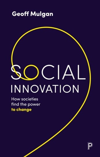 Social Innovation: How Societies Find the Power to Change Geoff Mulgan