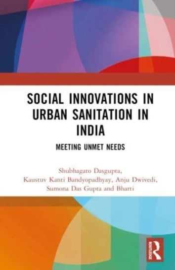 Social Innovations in Urban Sanitation in India: Meeting Unmet Needs Opracowanie zbiorowe