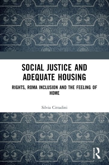 Social Justice and Adequate Housing: Rights, Roma Inclusion and the Feeling of Home Taylor & Francis Ltd.