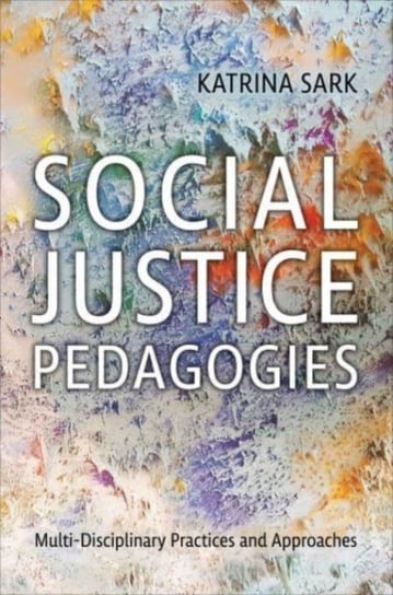 Social Justice Pedagogies: Multidisciplinary Practices and Approaches University of Toronto Press