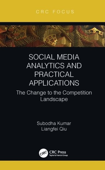 Social Media Analytics and Practical Applications: The Change to the Competition Landscape Subodha Kumar