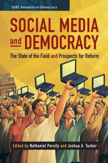 Social Media and Democracy. The State of the Field, Prospects for Reform Opracowanie zbiorowe