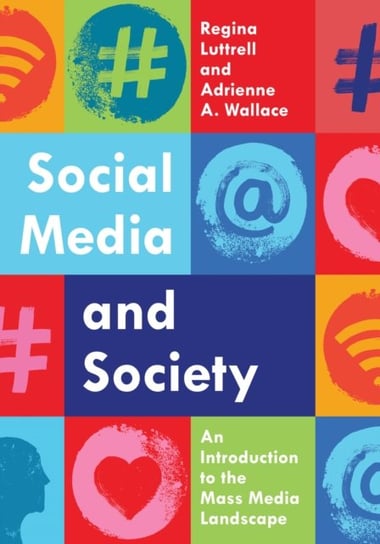 Social Media and Society: An Introduction to the Mass Media Landscape Regina Luttrell, Adrienne A. Wallace