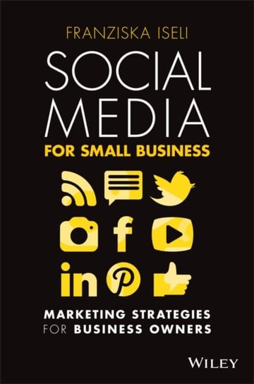 Social Media For Small Business: Marketing Strategies for Business Owners Iseli Franziska
