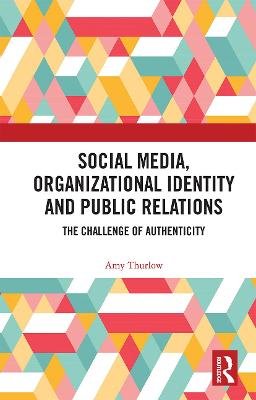 Social Media, Organizational Identity and Public Relations: The Challenge of Authenticity Taylor & Francis Ltd.
