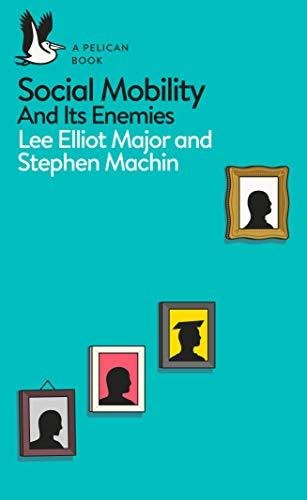 Social Mobility: And Its Enemies Lee Elliot Major
