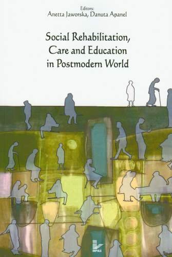 Social Rehabilitation, Care And Education In Postmodern World Jaworska Anetta, Apanel Danuta
