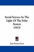 Social Science in the Light of the Solar System (1913) Leroy Jean Francis