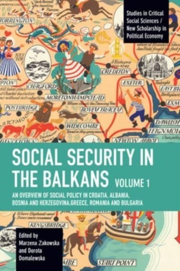Social Security in the Balkans: An Overview of Social Policy in Croatia, Albania, Bosnia and Hercegovina, Greece, Romania and Bulgaria. Volume 1 Marzena Zakowska