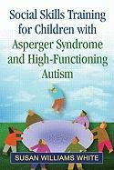 Social Skills Training for Children with Asperger Syndrome and High-Functioning Autism White Susan Williams