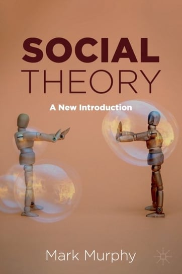 Social Theory: A New Introduction Murphy Mark