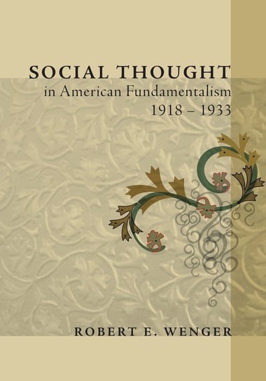 Social Thought in American Fundamentalism, 1918-1933 Wenger Robert E.