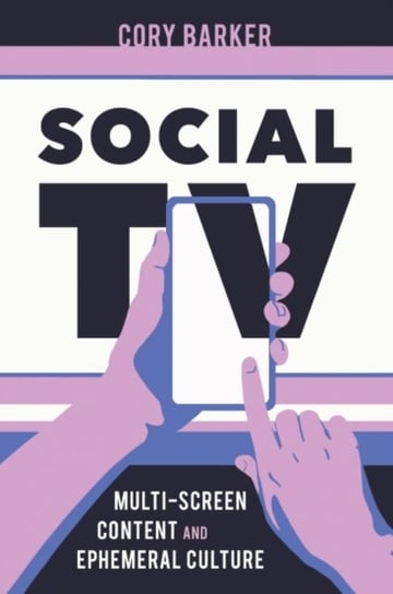 Social TV: Multiscreen Content and Ephemeral Culture Cory Barker