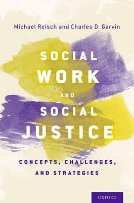 Social Work and Social Justice: Concepts, Challenges, and Strategies Reisch Michael, Garvin Charles D.