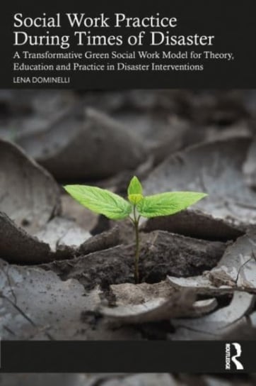 Social Work Practice During Times of Disaster: A Transformative Green Social Work Model for Theory, Education and Practice in Disaster Interventions Opracowanie zbiorowe