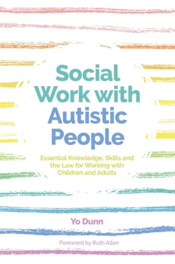 Social Work with Autistic People: Essential  Knowledge, Skills and the Law for Working with Children Yo Dunn