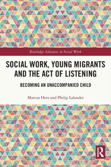 Social Work, Young Migrants and the Act of Listening: Becoming an Unaccompanied Child Opracowanie zbiorowe