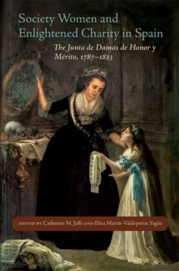 Society Women and Enlightened Charity in Spain: The Junta de Damas de Honor y Merito, 1787-1823 Louisiana State University Press