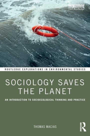 Sociology Saves the Planet: An Introduction to Socioecological Thinking and Practice Thomas Macias