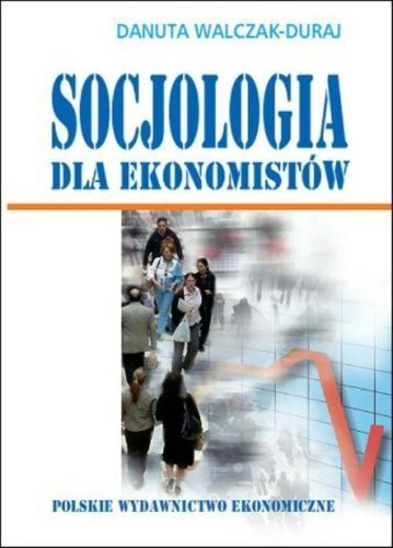 Socjologia dla ekonomistów Walczak-Duraj Danuta