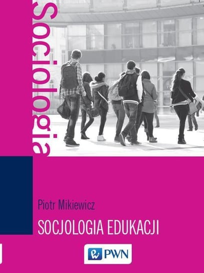 Socjologia edukacji. Teorie, koncepcje, pojęcia - ebook mobi Mikiewicz Piotr