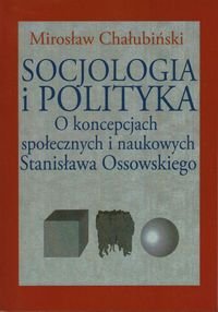 Socjologia i polityka. O koncepcjach społecznych i naukowych Stanisława Ossowskiego Chałubiński Mirosław
