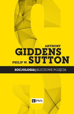 Socjologia. Kluczowe pojęcia Giddens Anthony, Sutton Philip W.