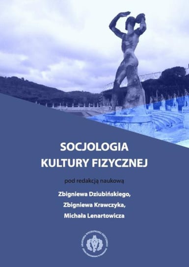 Socjologia kultury fizycznej Dziubiński Zbigniew, Krawczyk Zbigniew, Lenartowicz Michał