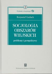 Socjologia Obszarów Wiejskich. Problemy i Perspektywy Gorlach Krzysztof
