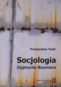 Socjologia Zygmunta Baumana Tacik Przemysław