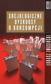Socjologiczne dyskursy o konsumpcji Iwasiński Łukasz