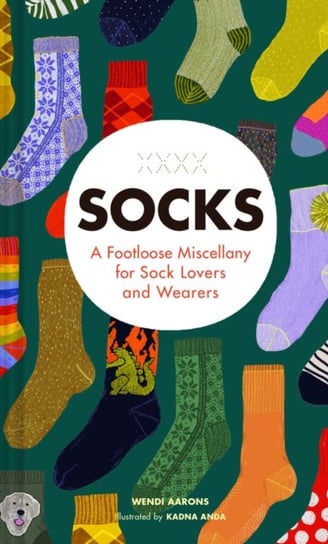 Socks: A Footloose Miscellany for Sock Lovers and Wearers Wendi Aarons