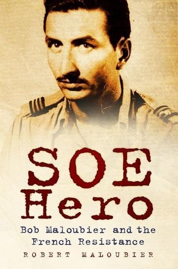 SOE Hero: Bob Maloubier and the French Resistance Robert Maloubier