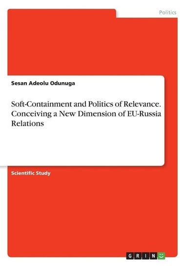 Soft-Containment and Politics of Relevance. Conceiving a New Dimension of EU-Russia Relations Odunuga Sesan Adeolu