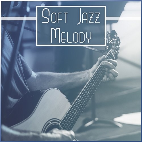 Soft Jazz Melody – Smooth Soft Jazz, Cool Instrumental Music, Relaxing Evening with Jazz, Modern New Jazz Night's Music Zone