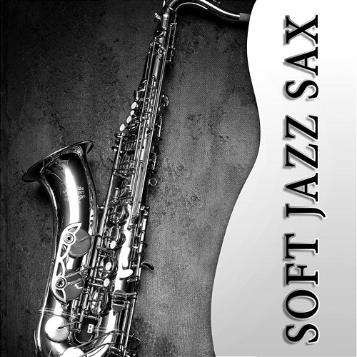 Soft Jazz Sax: The Best Relaxing Instrumental Music, Sexy Songs, Happy Life & Well Being, Chill Out, Smooth Background Instrumental Jazz Music Zone