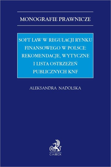Soft law w regulacji rynku finansowego w Polsce: rekomendacje wytyczne i lista ostrzeżeń publicznych KNF Nadolska Aleksandra