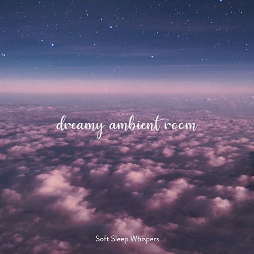 Soft Sleep Whispers Ambient Music Dreamy Ambient Room