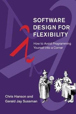 Software Design for Flexibility: How to Avoid Programming Yourself into a Corner Chris Hanson