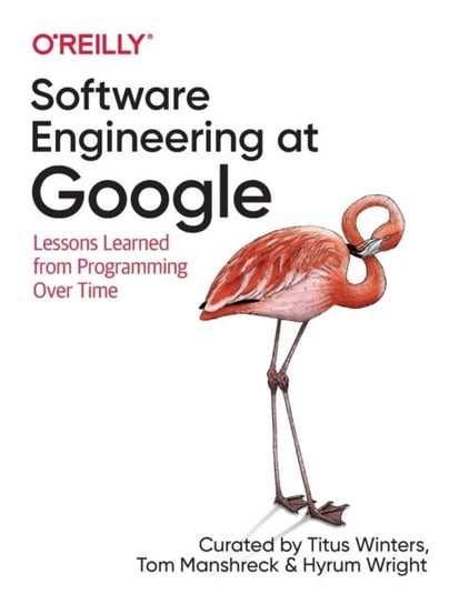 Software Engineering at Google: Lessons Learned from Programming Over Time Opracowanie zbiorowe
