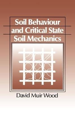 Soil Behaviour and Critical State Mechanics Wood David M.