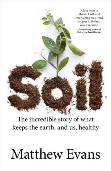 Soil. The incredible story of what keeps the earth, and us, healthy Matthew Evans
