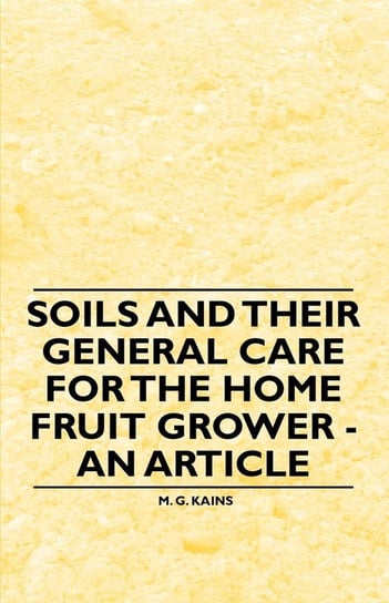 Soils and their General Care for the Home Fruit Grower - An Article Kains M. G.
