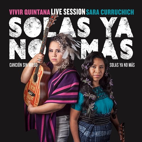 Solas Ya No Más - Canción Sin Miedo Vivir Quintana, Sara Curruchich