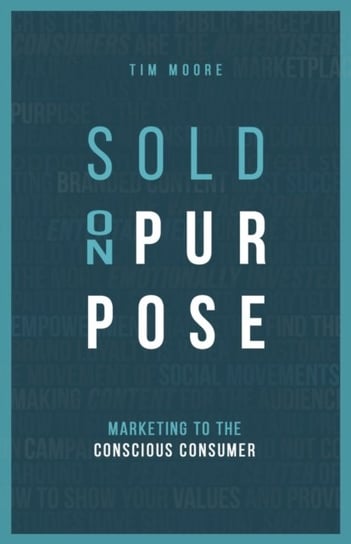 Sold On Purpose: Marketing to The Conscious Consumer Moore Tim