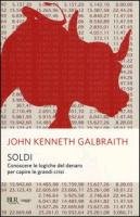 Soldi. Conoscere le logiche del denaro per capire le grandi crisi Galbraith John K.
