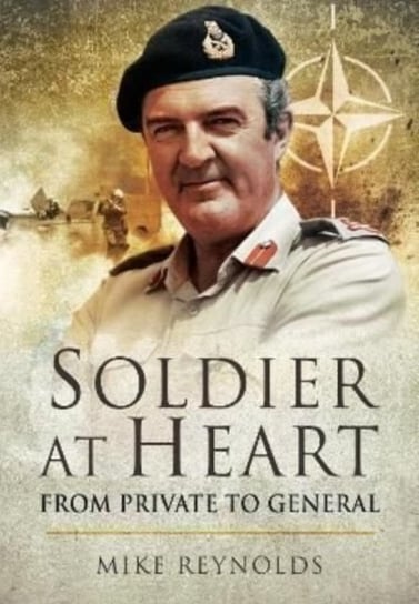 Soldier at Heart. From Private to General Reynolds Michael
